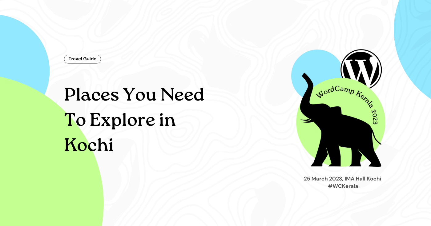 The Top Places You Need To Explore in Kochi After Attending WordCamp Kerala